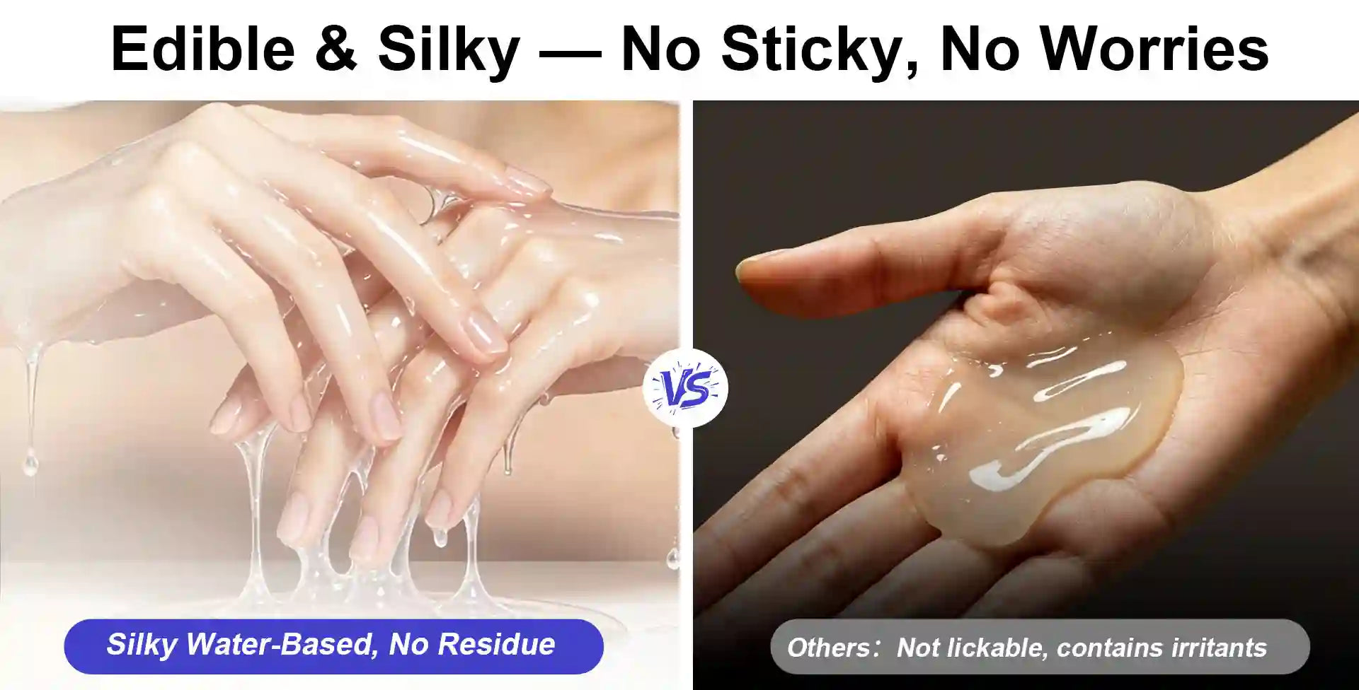 A comparison-style promotional graphic showing two close-up hand demonstrations of a translucent edible, silky substance. The left side shows hands touching and stretching the material, with text reading 'Silky Water-Based, No Residue.
